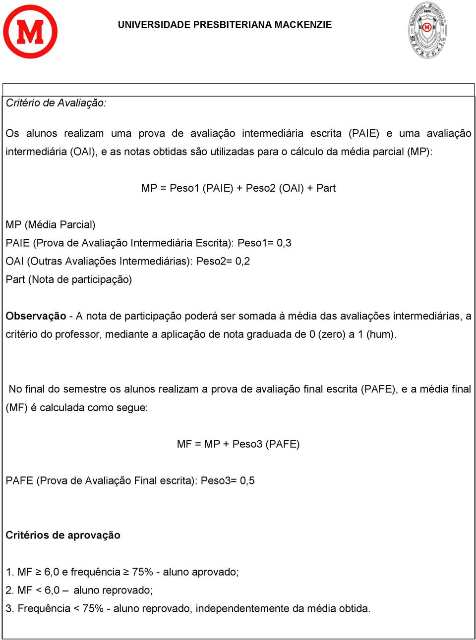 participação) Observação - A nota de participação poderá ser somada à média das avaliações intermediárias, a critério do professor, mediante a aplicação de nota graduada de 0 (zero) a 1 (hum).