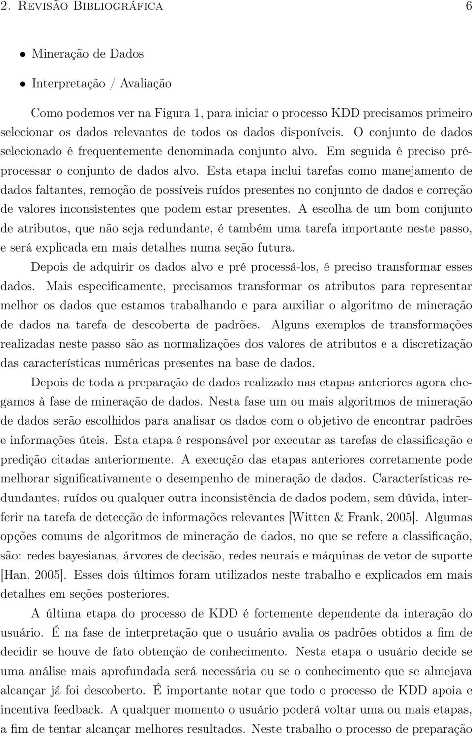 Esta etapa inclui tarefas como manejamento de dados faltantes, remoção de possíveis ruídos presentes no conjunto de dados e correção de valores inconsistentes que podem estar presentes.