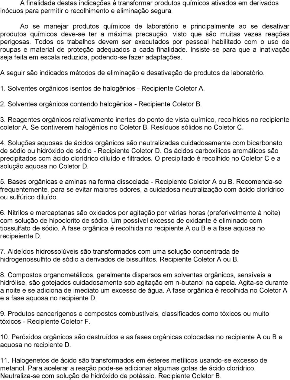 Todos os trabalhos devem ser executados por pessoal habilitado com o uso de roupas e material de proteção adequados a cada finalidade.