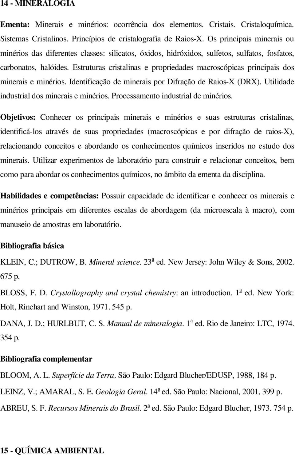 Estruturas cristalinas e propriedades macroscópicas principais dos minerais e minérios. Identificação de minerais por Difração de Raios-X (DRX). Utilidade industrial dos minerais e minérios.