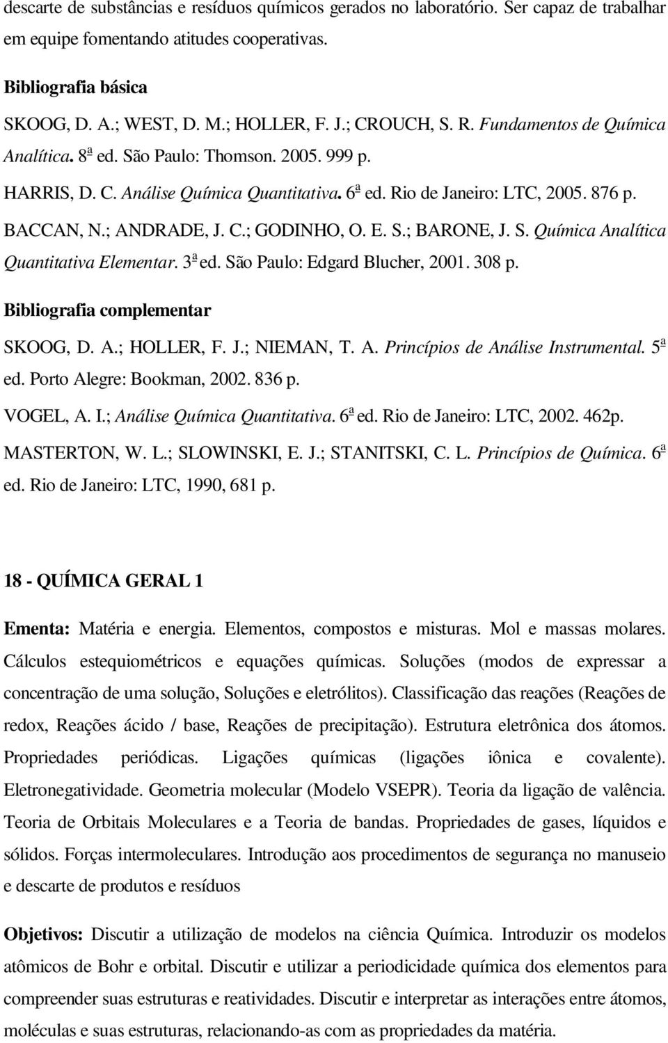 E. S.; BARONE, J. S. Química Analítica Quantitativa Elementar. 3 a ed. São Paulo: Edgard Blucher, 2001. 308 p. SKOOG, D. A.; HOLLER, F. J.; NIEMAN, T. A. Princípios de Análise Instrumental. 5 a ed.