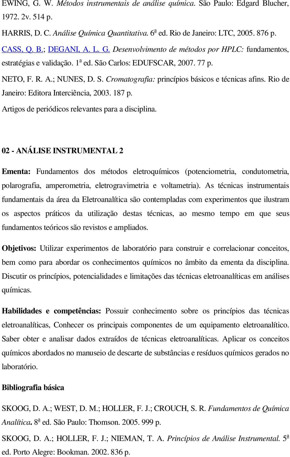 Rio de Janeiro: Editora Interciência, 2003. 187 p. Artigos de periódicos relevantes para a disciplina.