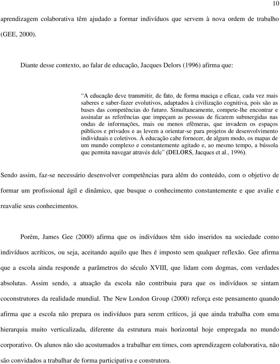 adaptados à civilização cognitiva, pois são as bases das competências do futuro.