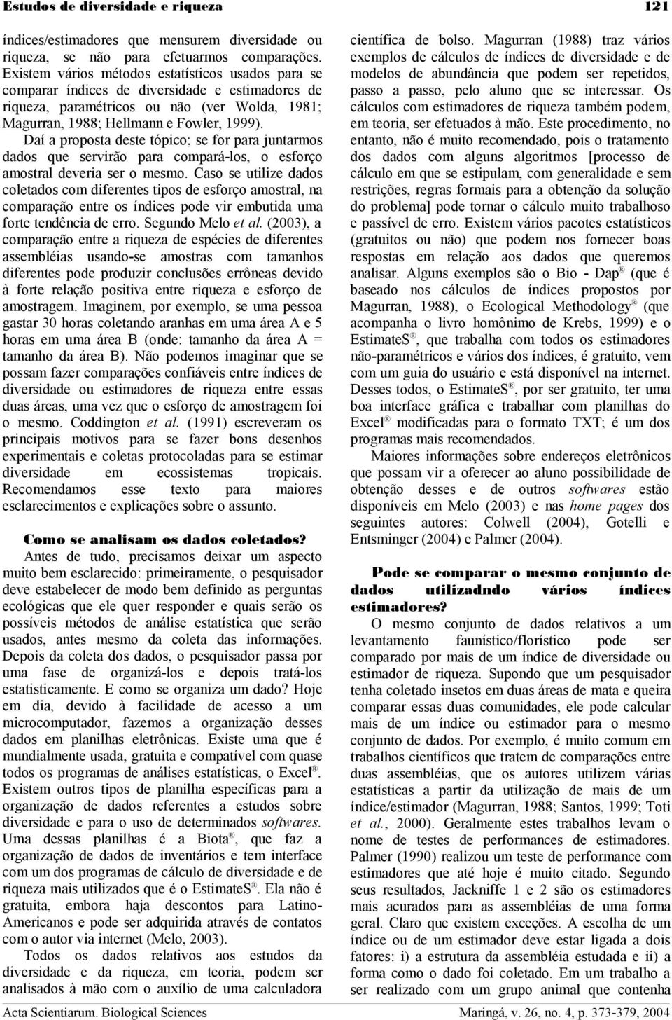 Daí a proposta deste tópico; se for para juntarmos dados que servirão para compará-los, o esforço amostral deveria ser o mesmo.