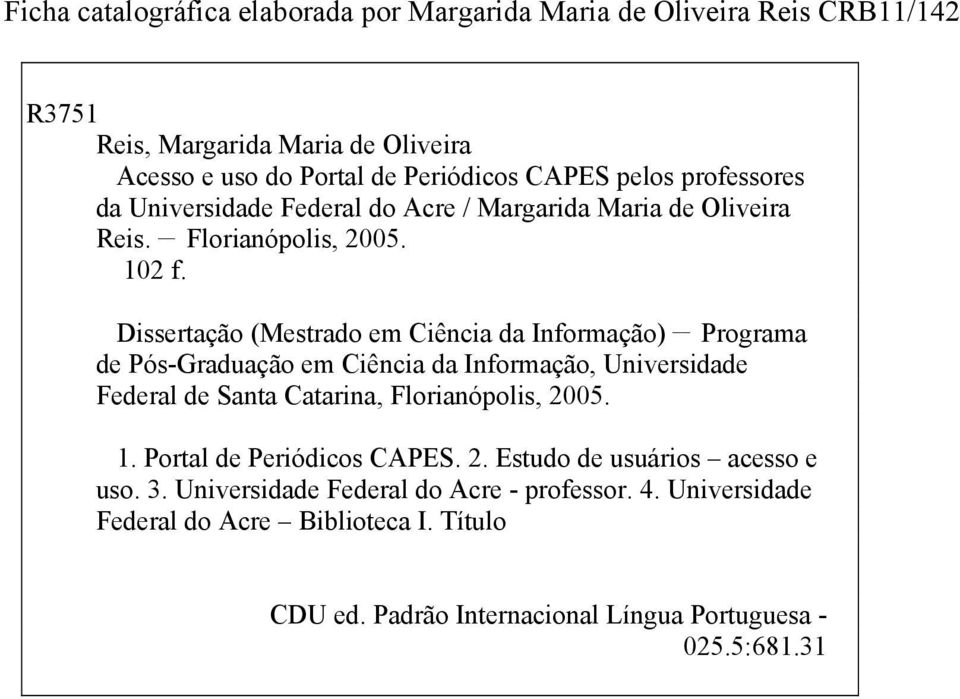 Dissertação (Mestrado em Ciência da Informação) Programa de Pós-Graduação em Ciência da Informação, Universidade Federal de Santa Catarina, Florianópolis, 2005. 1.