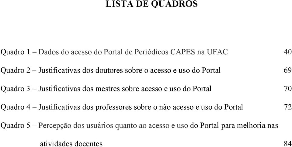 sobre acesso e uso do Portal 70 Quadro 4 Justificativas dos professores sobre o não acesso e uso do