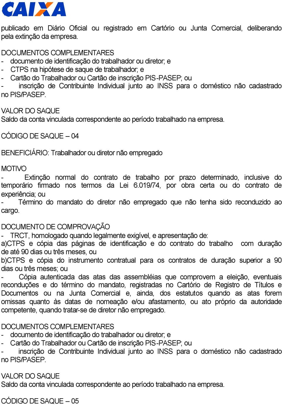 Individual junto ao INSS para o doméstico não cadastrado no PIS/PASEP. Saldo da conta vinculada correspondente ao período trabalhado na empresa.