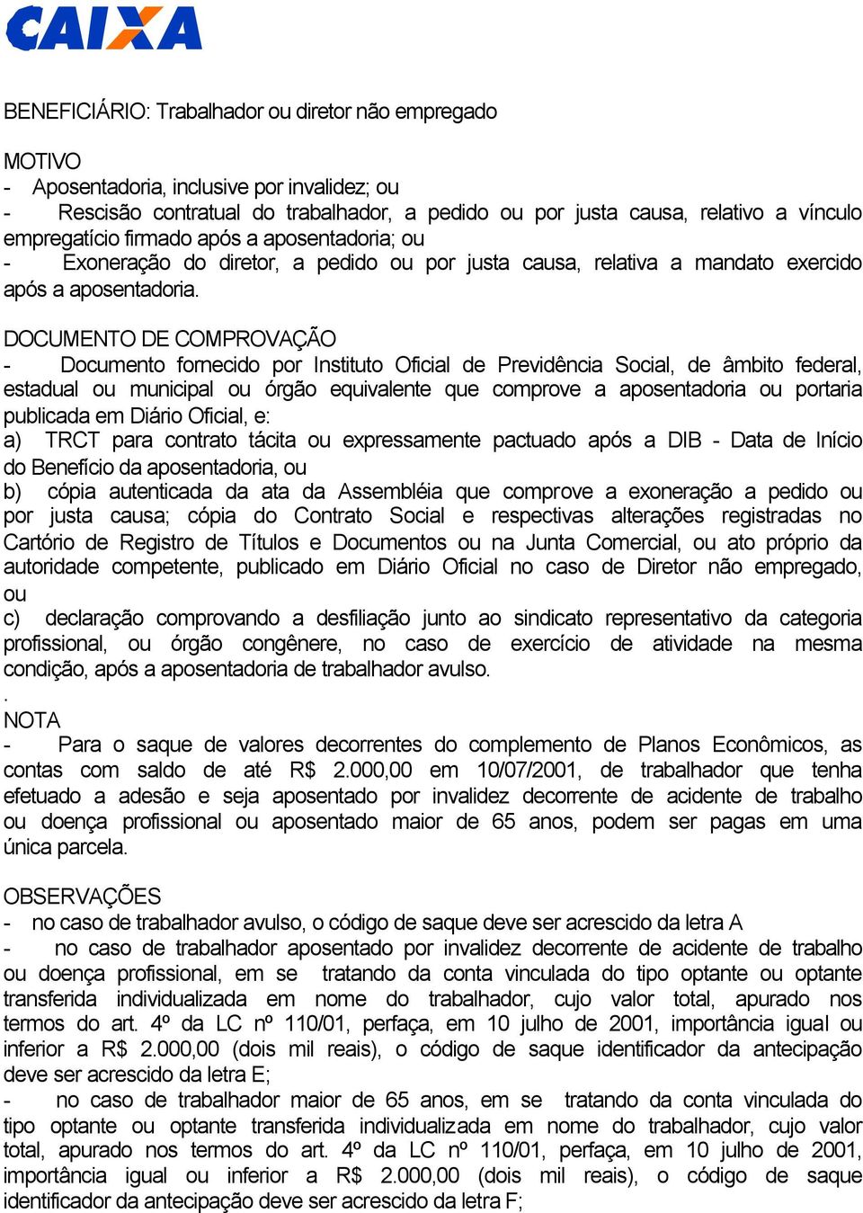 - Documento fornecido por Instituto Oficial de Previdência Social, de âmbito federal, estadual ou municipal ou órgão equivalente que comprove a aposentadoria ou portaria publicada em Diário Oficial,