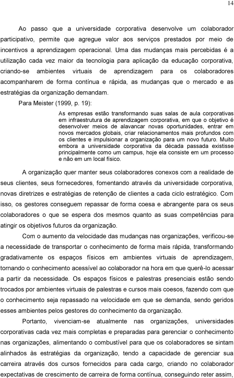 de forma contínua e rápida, as mudanças que o mercado e as estratégias da organização demandam. Para Meister (1999, p.