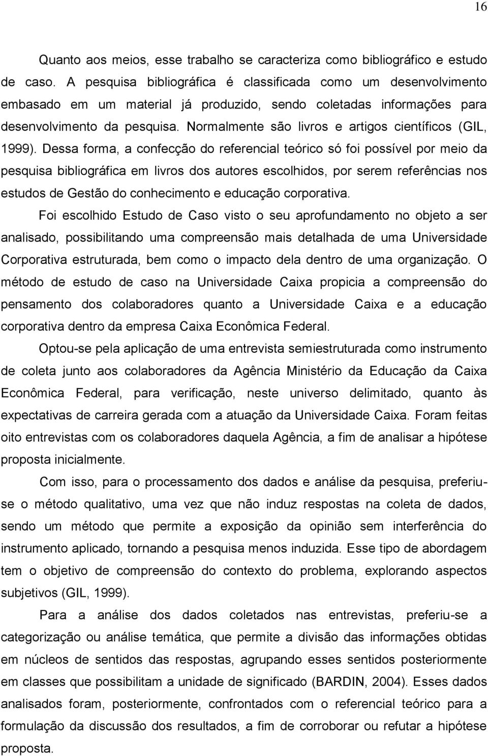 Normalmente são livros e artigos científicos (GIL, 1999).