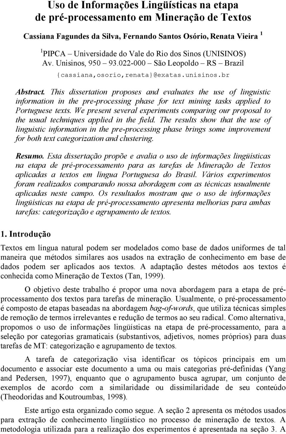 This dissertation proposes and evaluates the use of linguistic information in the pre-processing phase for text mining tasks applied to Portuguese texts.