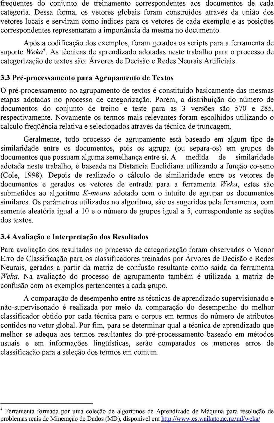 da mesma no documento. Após a codificação dos exemplos, foram gerados os scripts para a ferramenta de suporte Weka 4.