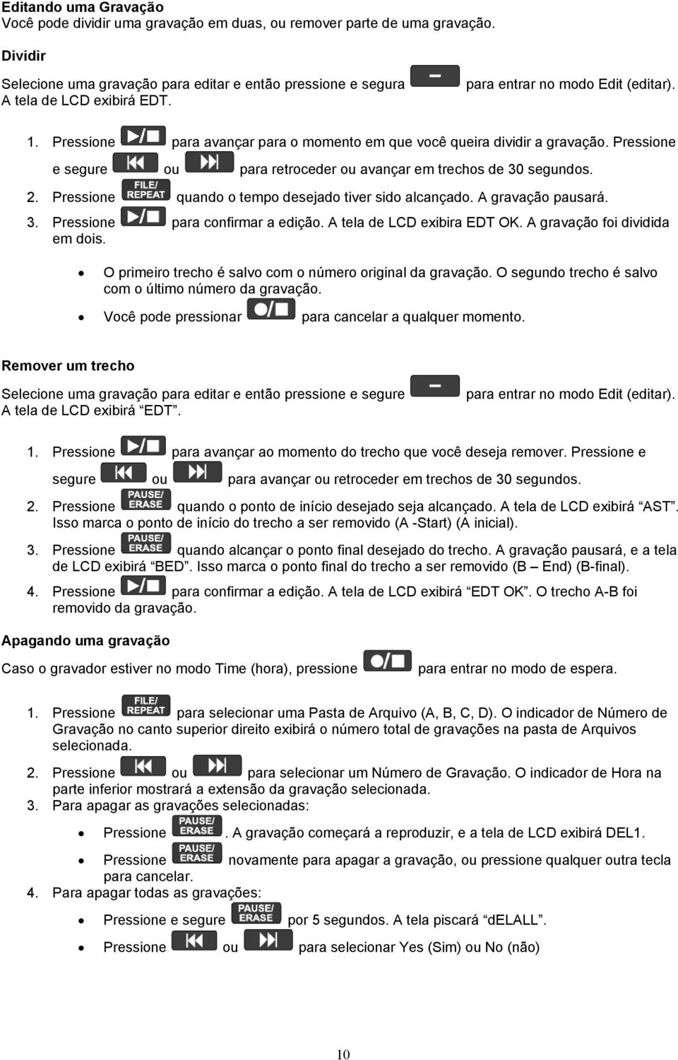 Pressione quando o tempo desejado tiver sido alcançado. A gravação pausará. 3. Pressione para confirmar a edição. A tela de LCD exibira EDT OK. A gravação foi dividida em dois.