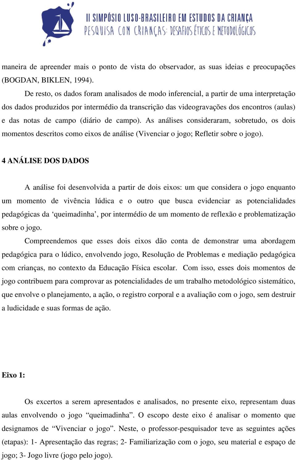 (diário de campo). As análises consideraram, sobretudo, os dois momentos descritos como eixos de análise (Vivenciar o jogo; Refletir sobre o jogo).