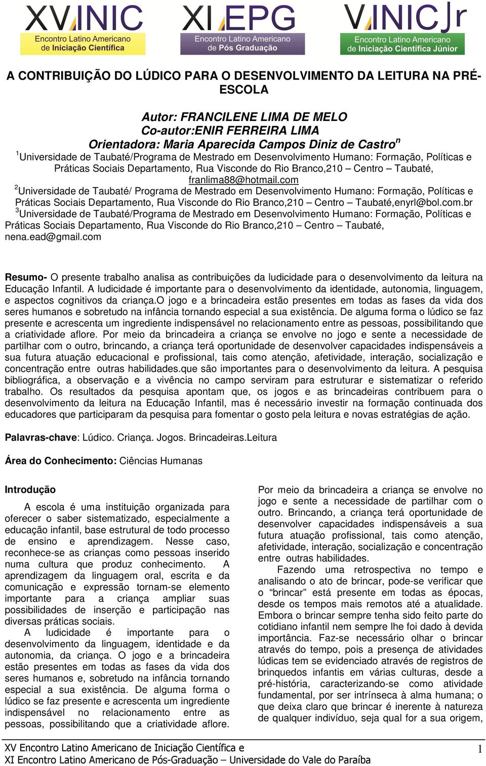 com 2 Universidade de Taubaté/ Programa de Mestrado em Desenvolvimento Humano: Formação, Políticas e Práticas Sociais Departamento, Rua Visconde do Rio Branco,210 Centro Taubaté,enyrl@bol.com.br 3 Universidade de Taubaté/Programa de Mestrado em Desenvolvimento Humano: Formação, Políticas e Práticas Sociais Departamento, Rua Visconde do Rio Branco,210 Centro Taubaté, nena.