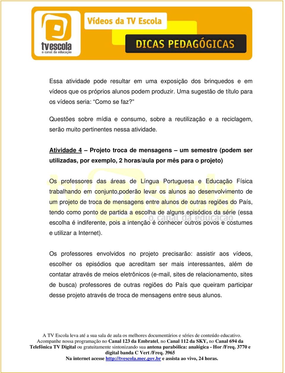 Atividade 4 Projeto troca de mensagens um semestre (podem ser utilizadas, por exemplo, 2 horas/aula por mês para o projeto) Os professores das áreas de Língua Portuguesa e Educação Física trabalhando