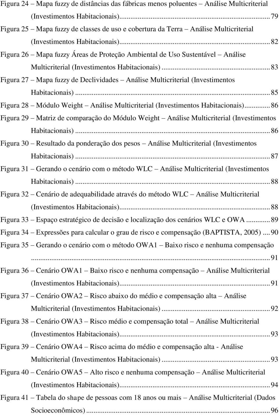 .. 82 Figura 26 Mapa fuzzy Áreas de Proteção Ambiental de Uso Sustentável Análise Multicriterial (Investimentos Habitacionais).