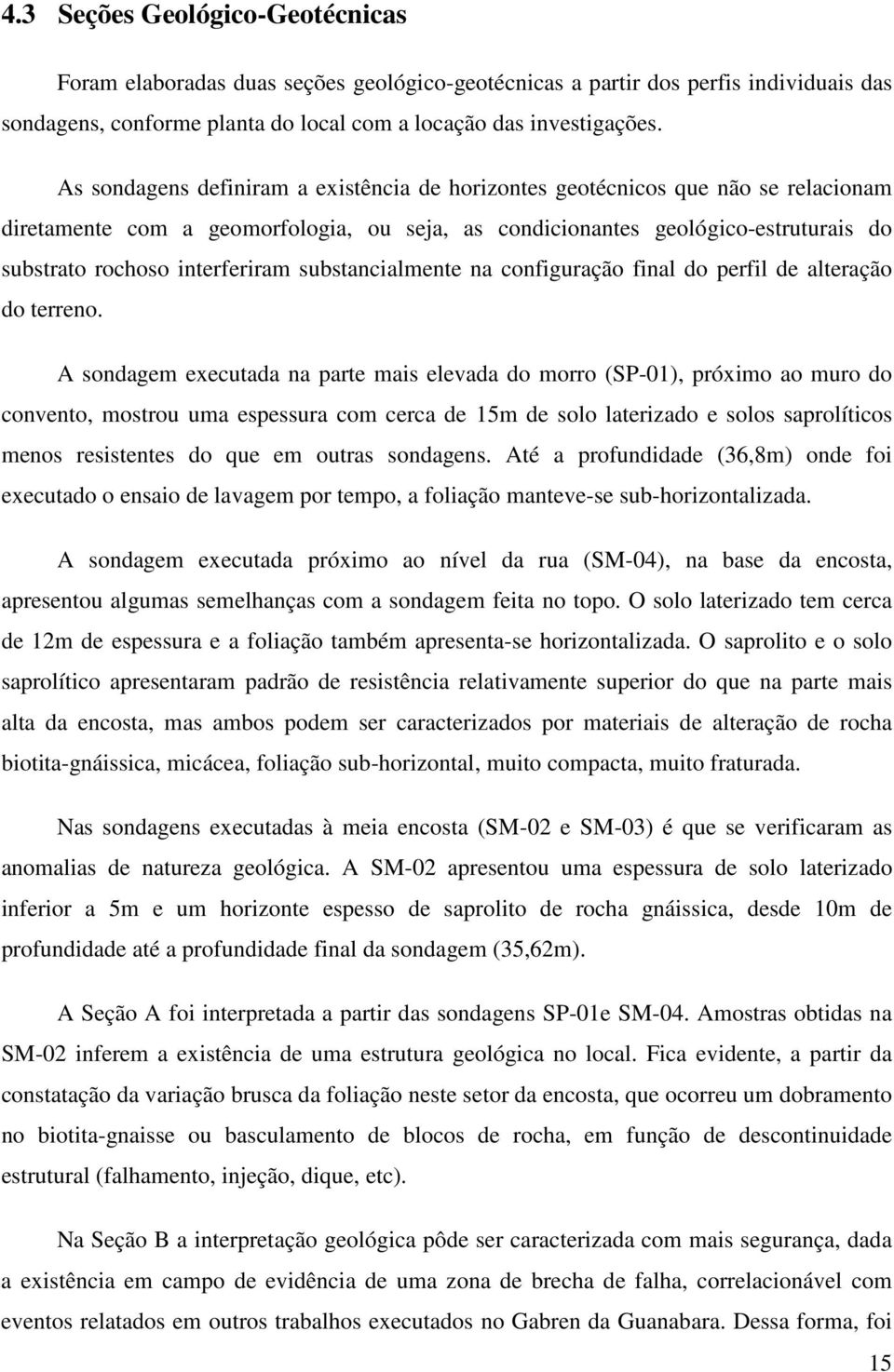 substancialmente na configuração final do perfil de alteração do terreno.