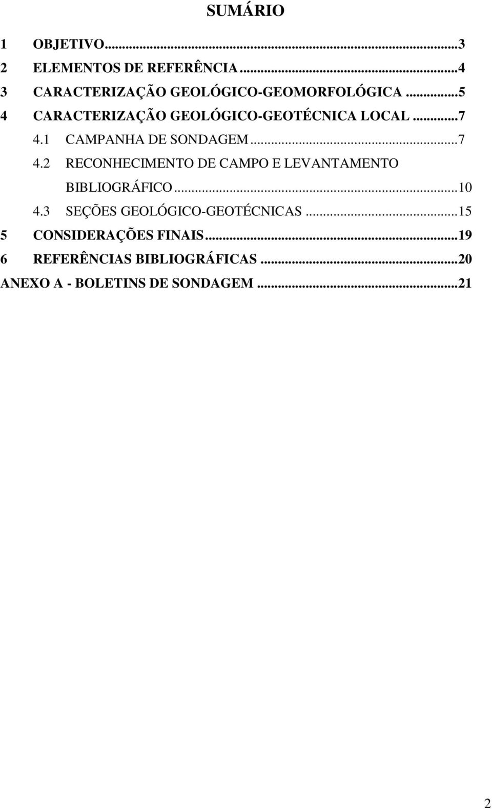 1 CAMPANHA DE SONDAGEM... 7 4.2 RECONHECIMENTO DE CAMPO E LEVANTAMENTO BIBLIOGRÁFICO... 10 4.