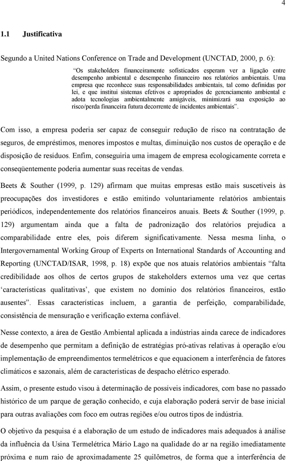 Uma empresa que reconhece suas responsabilidades ambientais, tal como definidas por lei, e que institui sistemas efetivos e apropriados de gerenciamento ambiental e adota tecnologias ambientalmente