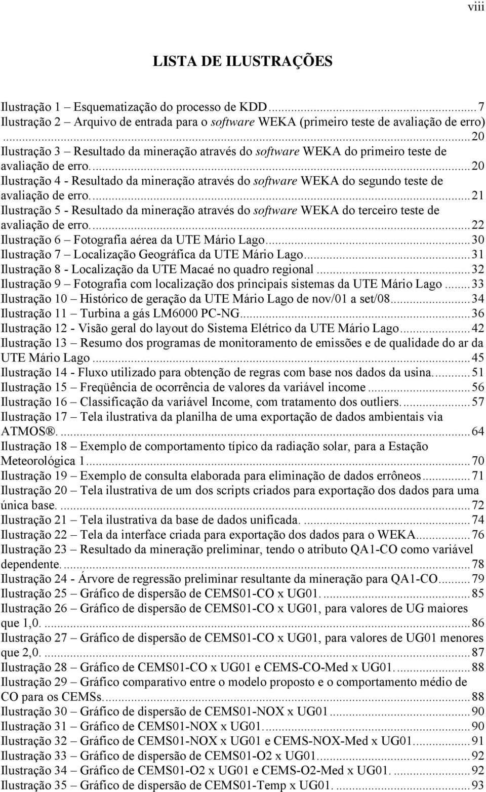 ..20 Ilustração 4 - Resultado da mineração através do software WEKA do segundo teste de avaliação de erro.