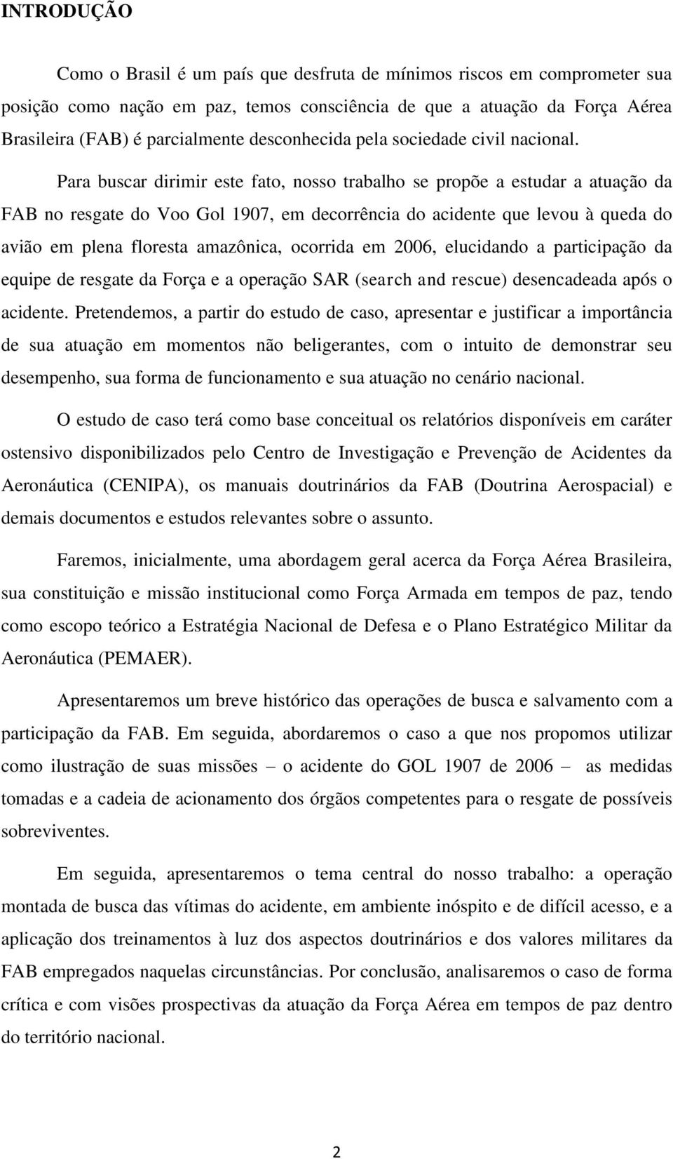 Para buscar dirimir este fato, nosso trabalho se propõe a estudar a atuação da FAB no resgate do Voo Gol 1907, em decorrência do acidente que levou à queda do avião em plena floresta amazônica,