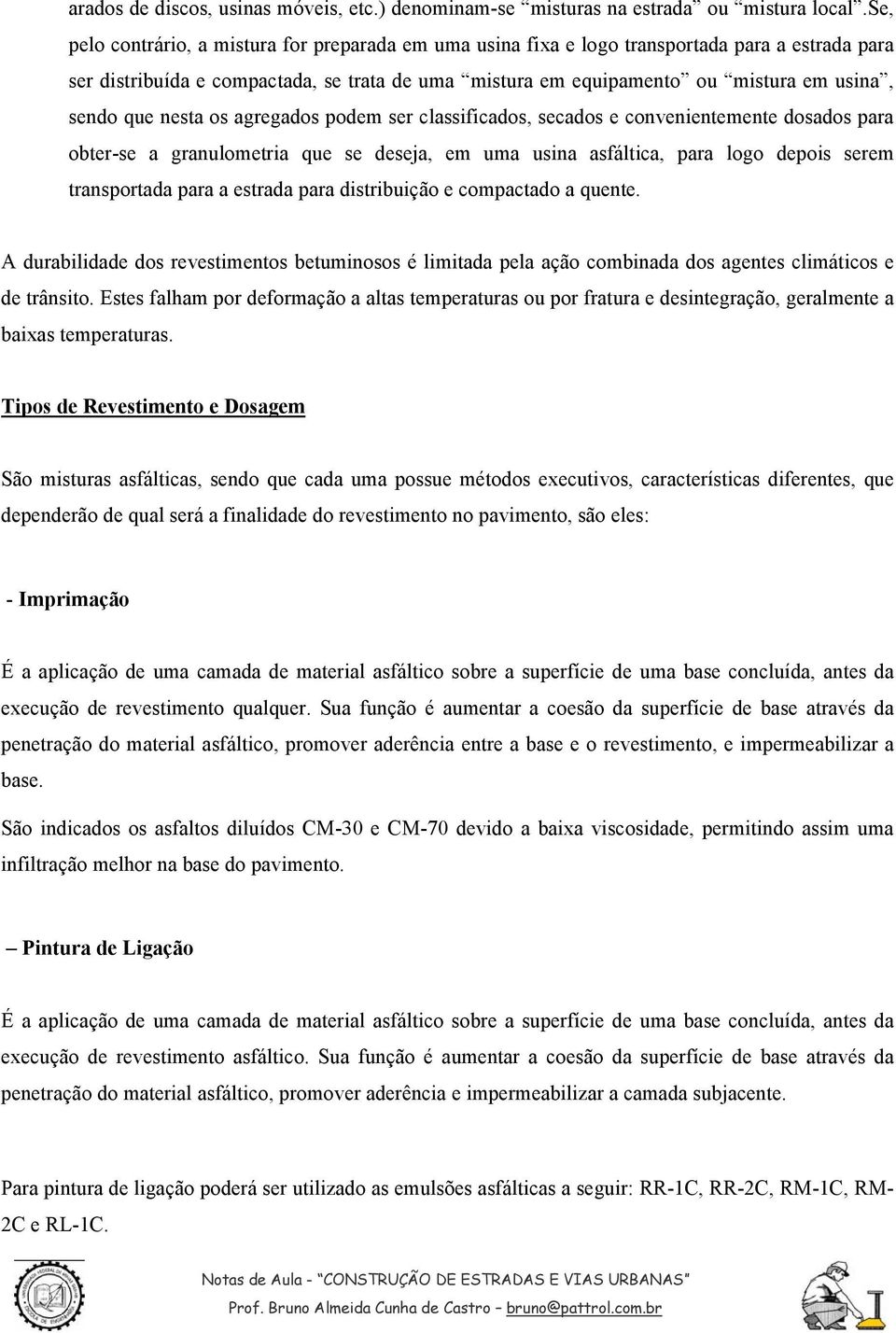 que nesta os agregados podem ser classificados, secados e convenientemente dosados para obter-se a granulometria que se deseja, em uma usina asfáltica, para logo depois serem transportada para a