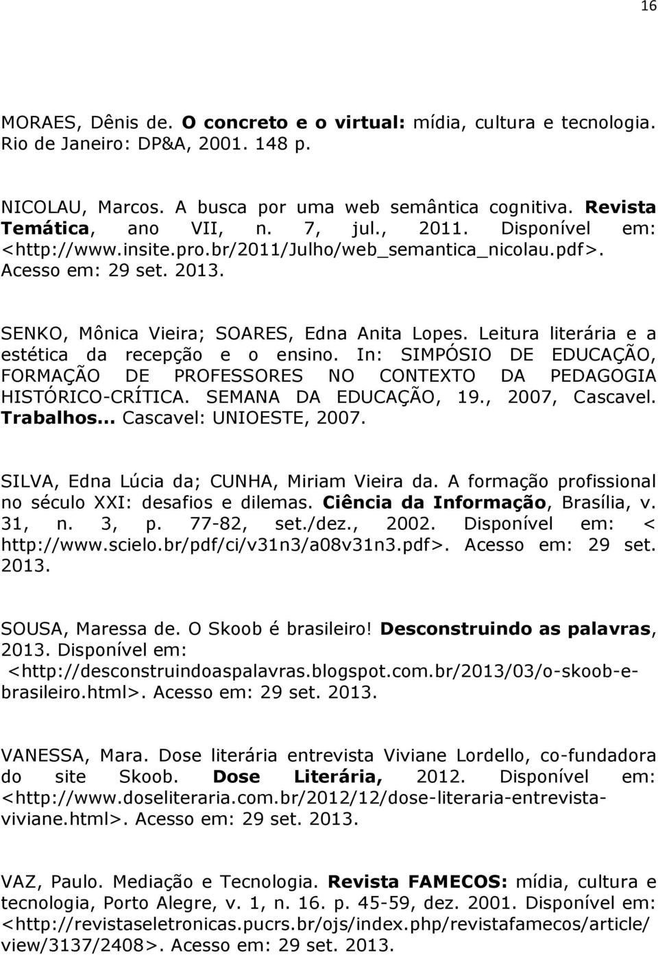 Leitura literária e a estética da recepção e o ensino. In: SIMPÓSIO DE EDUCAÇÃO, FORMAÇÃO DE PROFESSORES NO CONTEXTO DA PEDAGOGIA HISTÓRICO-CRÍTICA. SEMANA DA EDUCAÇÃO, 19., 2007, Cascavel. Trabalhos.