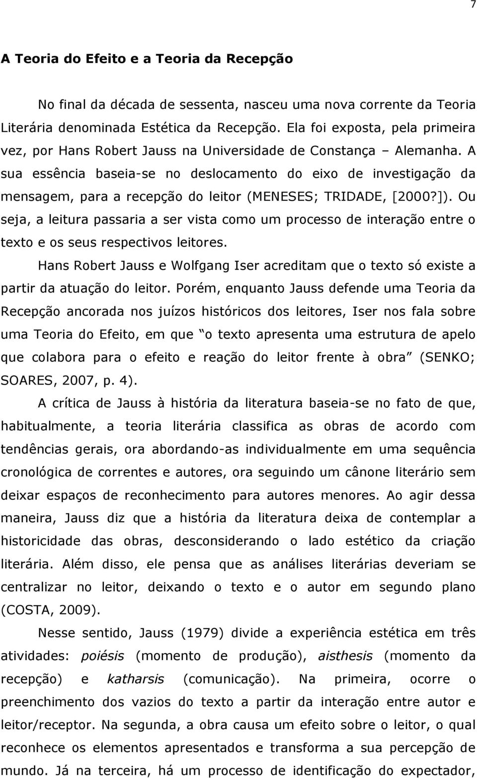 A sua essência baseia-se no deslocamento do eixo de investigação da mensagem, para a recepção do leitor (MENESES; TRIDADE, [2000?]).