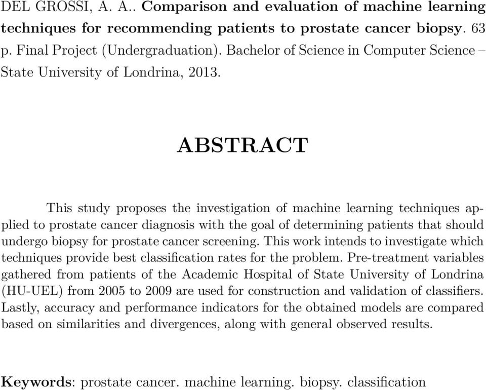 ABSTRACT This study proposes the investigation of machine learning techniques applied to prostate cancer diagnosis with the goal of determining patients that should undergo biopsy for prostate cancer