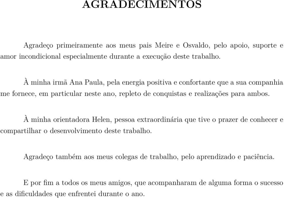 ambos. À minha orientadora Helen, pessoa extraordinária que tive o prazer de conhecer e compartilhar o desenvolvimento deste trabalho.