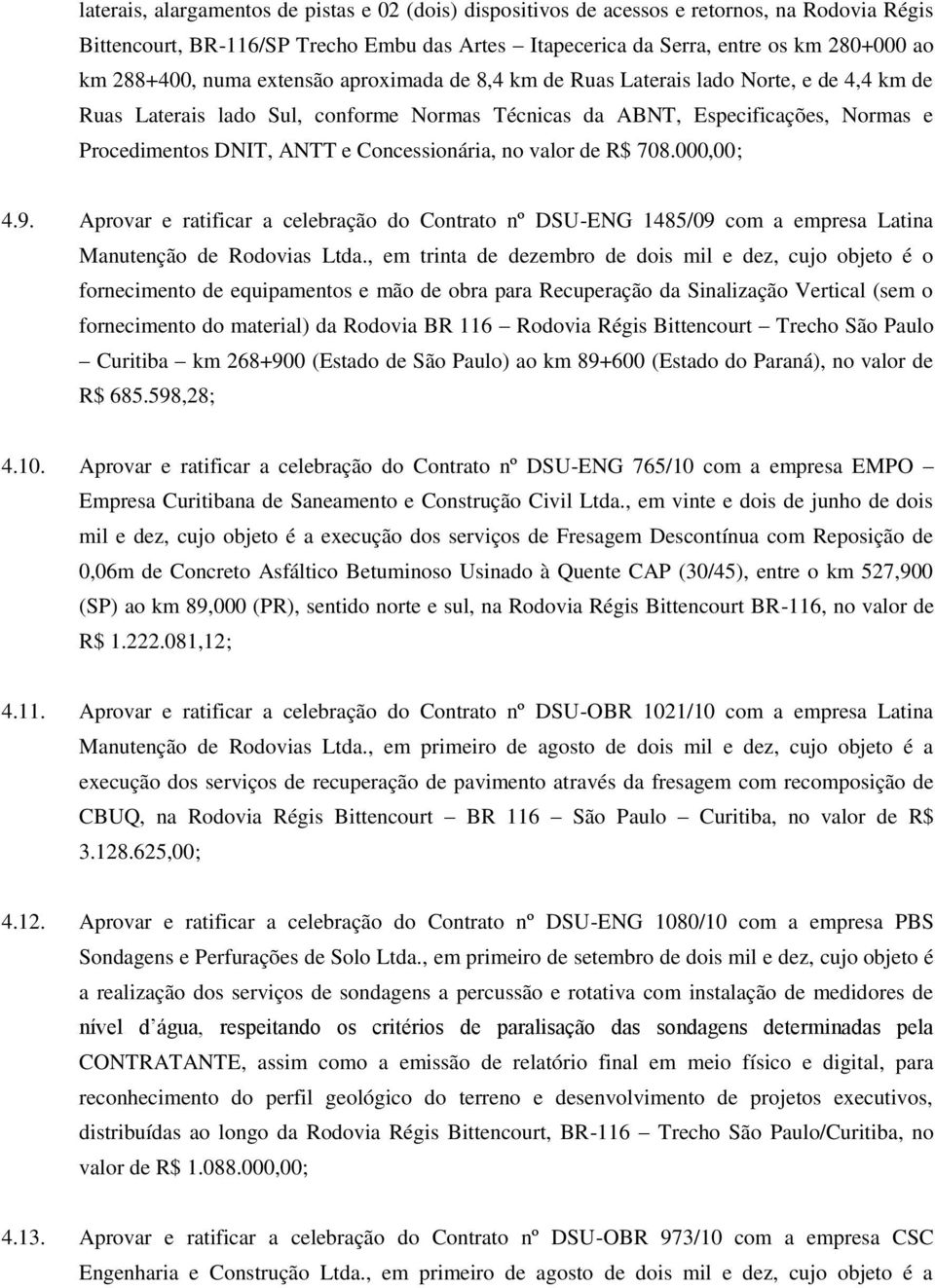 Concessionária, no valor de R$ 708.000,00; 4.9. Aprovar e ratificar a celebração do Contrato nº DSU-ENG 1485/09 com a empresa Latina Manutenção de Rodovias Ltda.