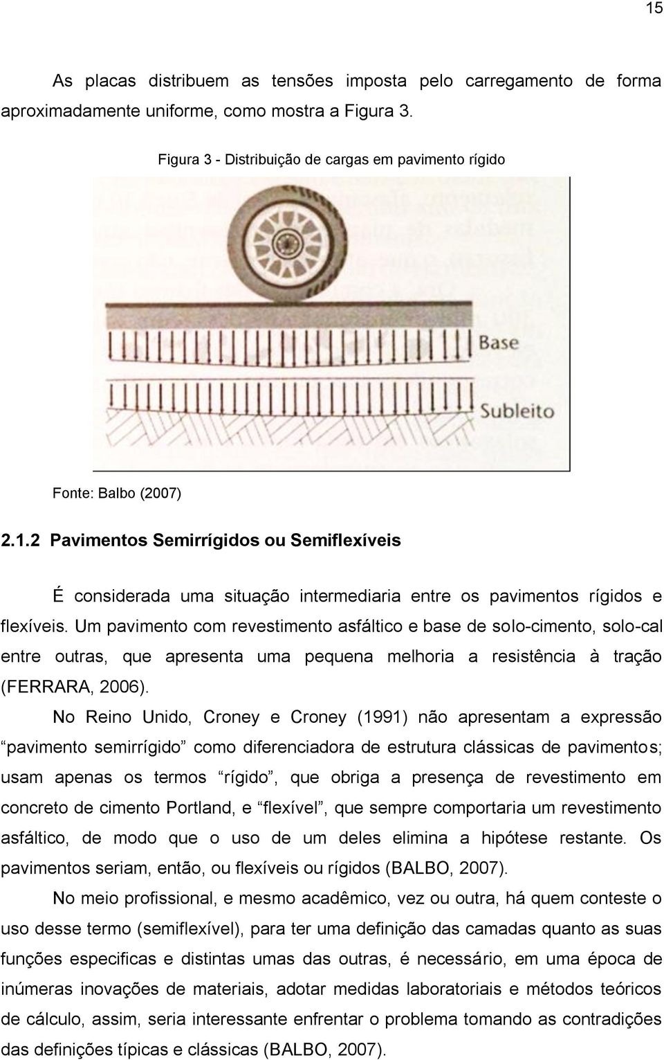 No Reino Unido, Croney e Croney (1991) não apresentam a expressão pavimento semirrígido como diferenciadora de estrutura clássicas de pavimentos; usam apenas os termos rígido, que obriga a presença