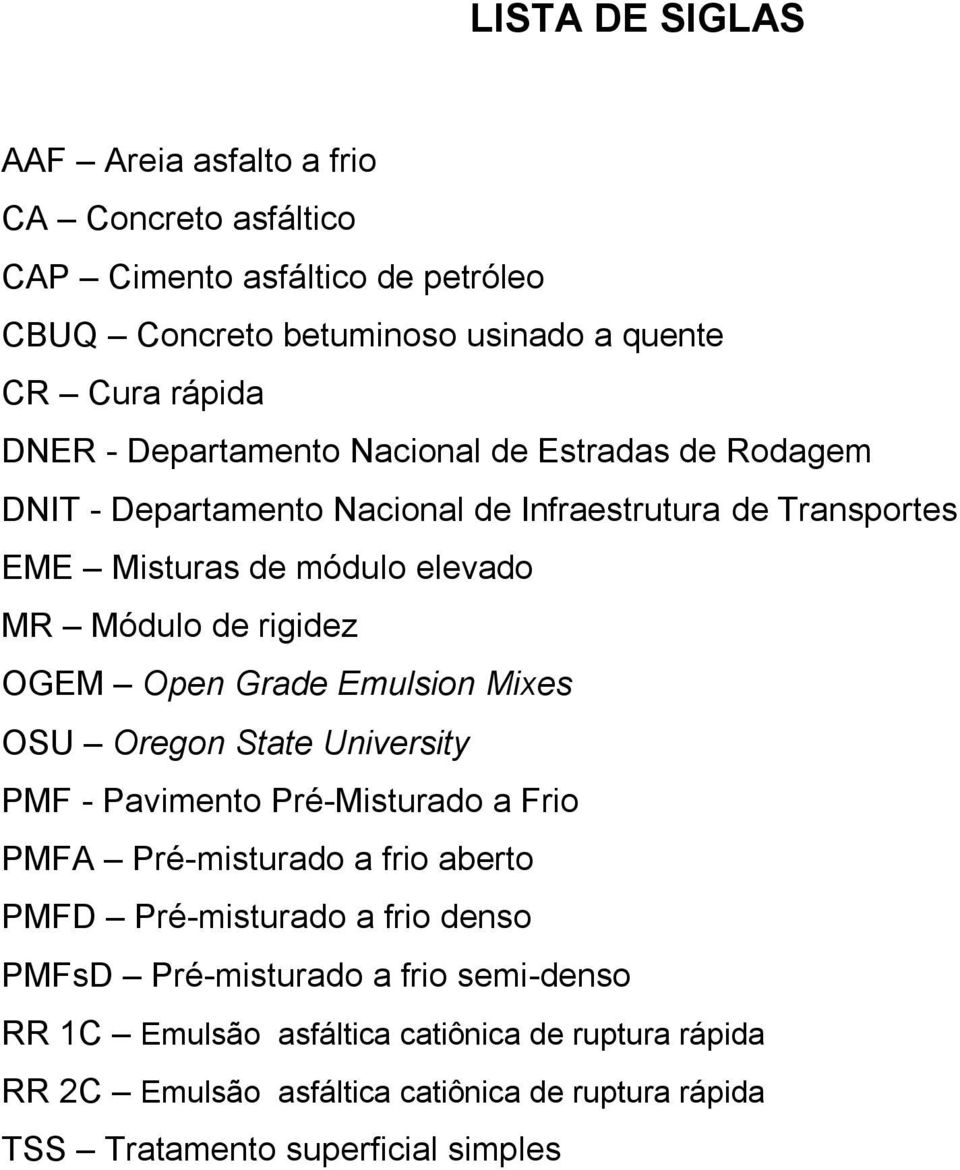 Open Grade Emulsion Mixes OSU Oregon State University PMF - Pavimento Pré-Misturado a Frio PMFA Pré-misturado a frio aberto PMFD Pré-misturado a frio denso PMFsD