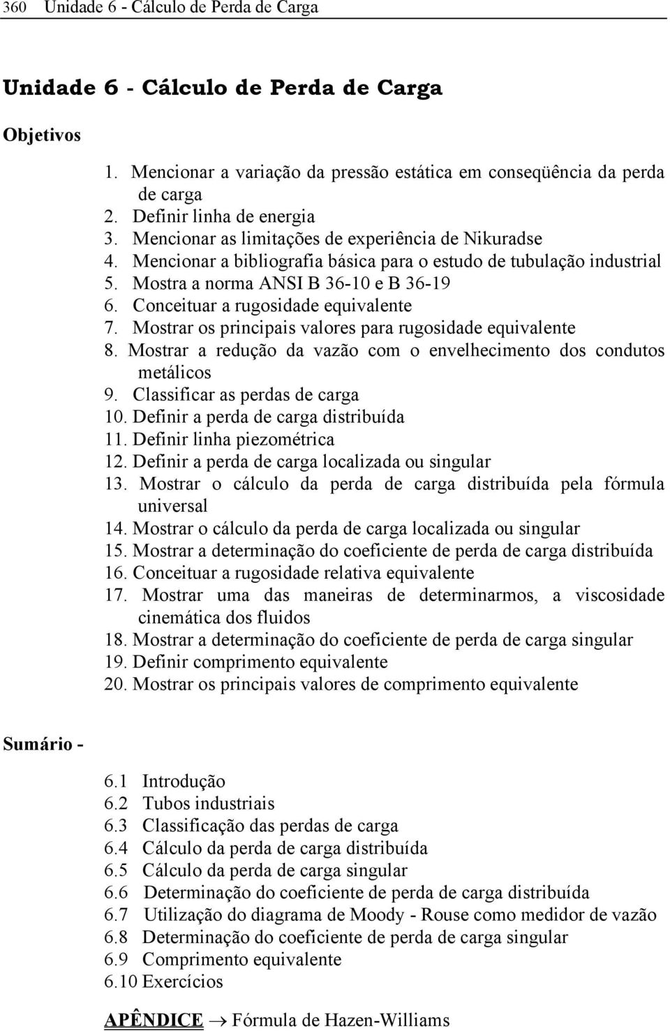 Mostrar os principais valores para rugosida equivalente 8. Mostrar a redução da vazão com o envelhecimento dos condutos metálicos 9. Classificar as perdas carga. Definir a perda carga distribuída 11.