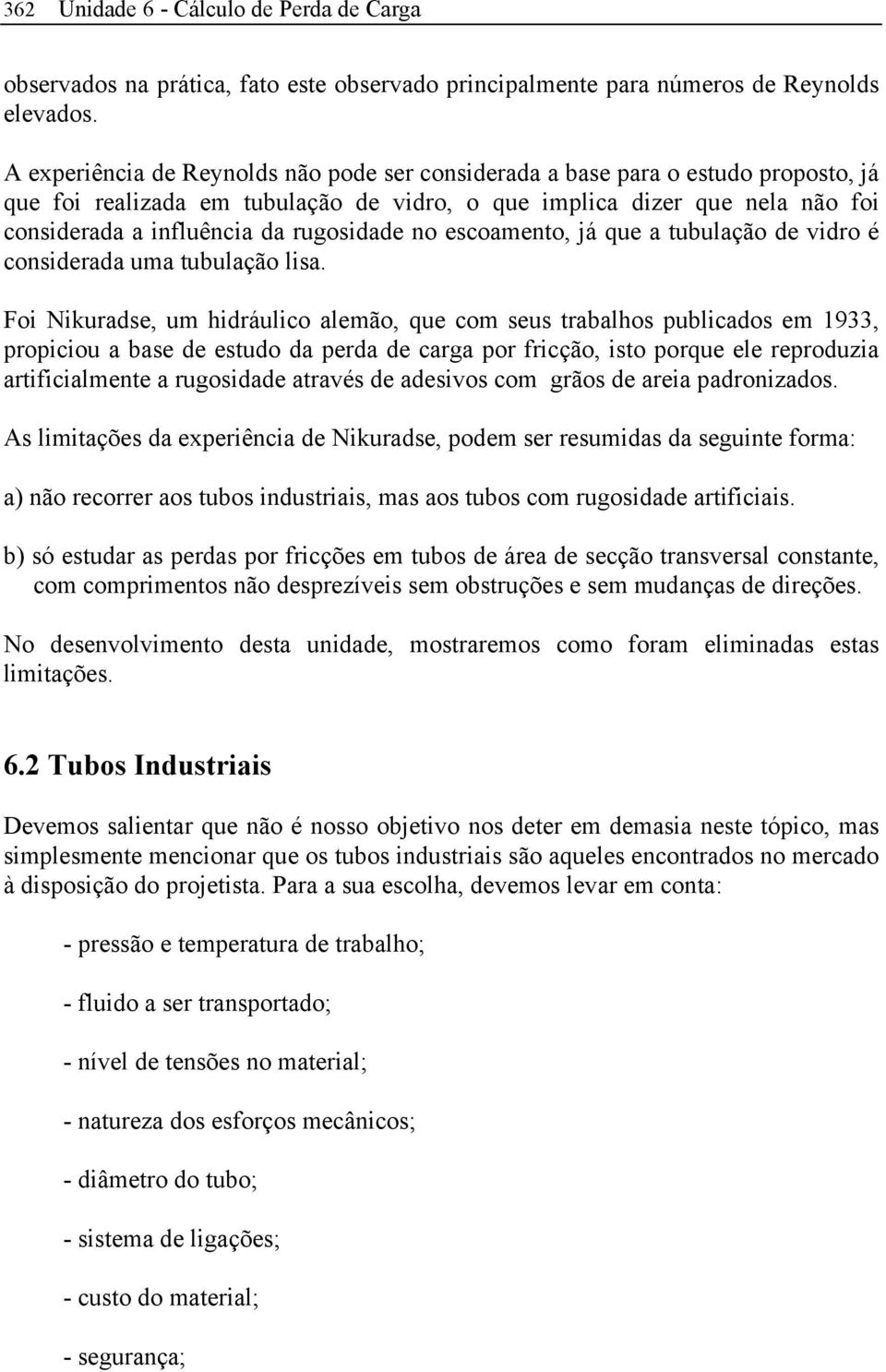 escoamento, já que a tubulação vidro é consirada uma tubulação lisa.