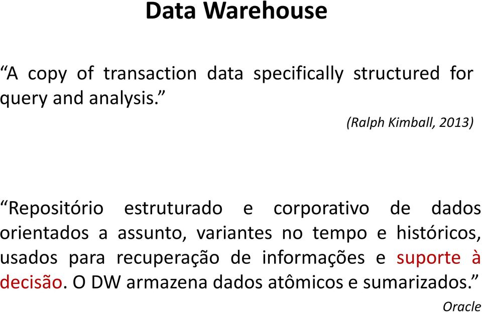 (Ralph Kimball, 2013) Repositório estruturado e corporativo de dados orientados