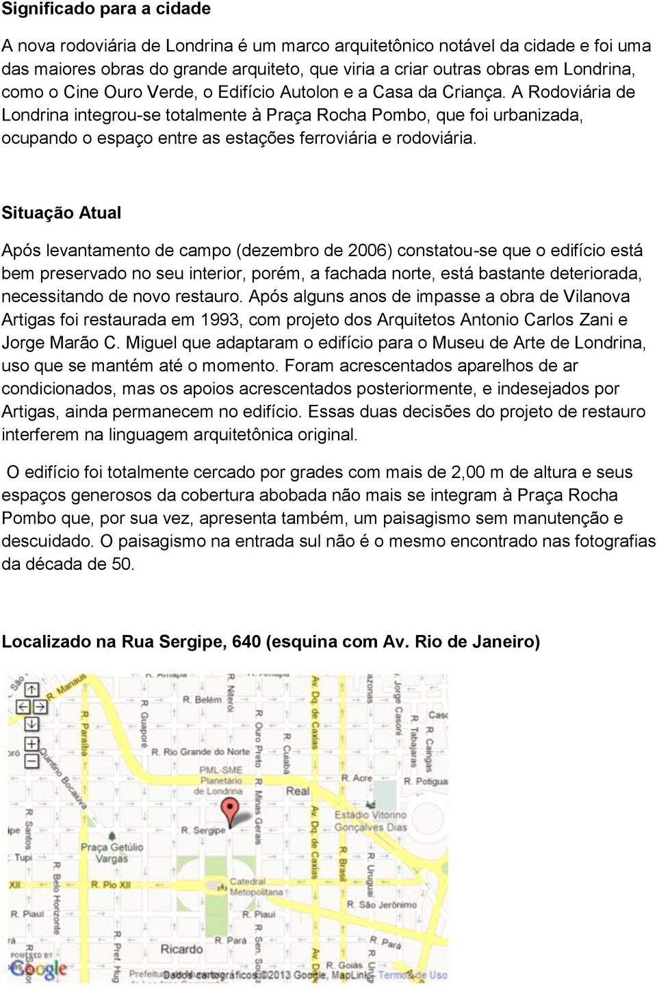 A Rodoviária de Londrina integrou-se totalmente à Praça Rocha Pombo, que foi urbanizada, ocupando o espaço entre as estações ferroviária e rodoviária.