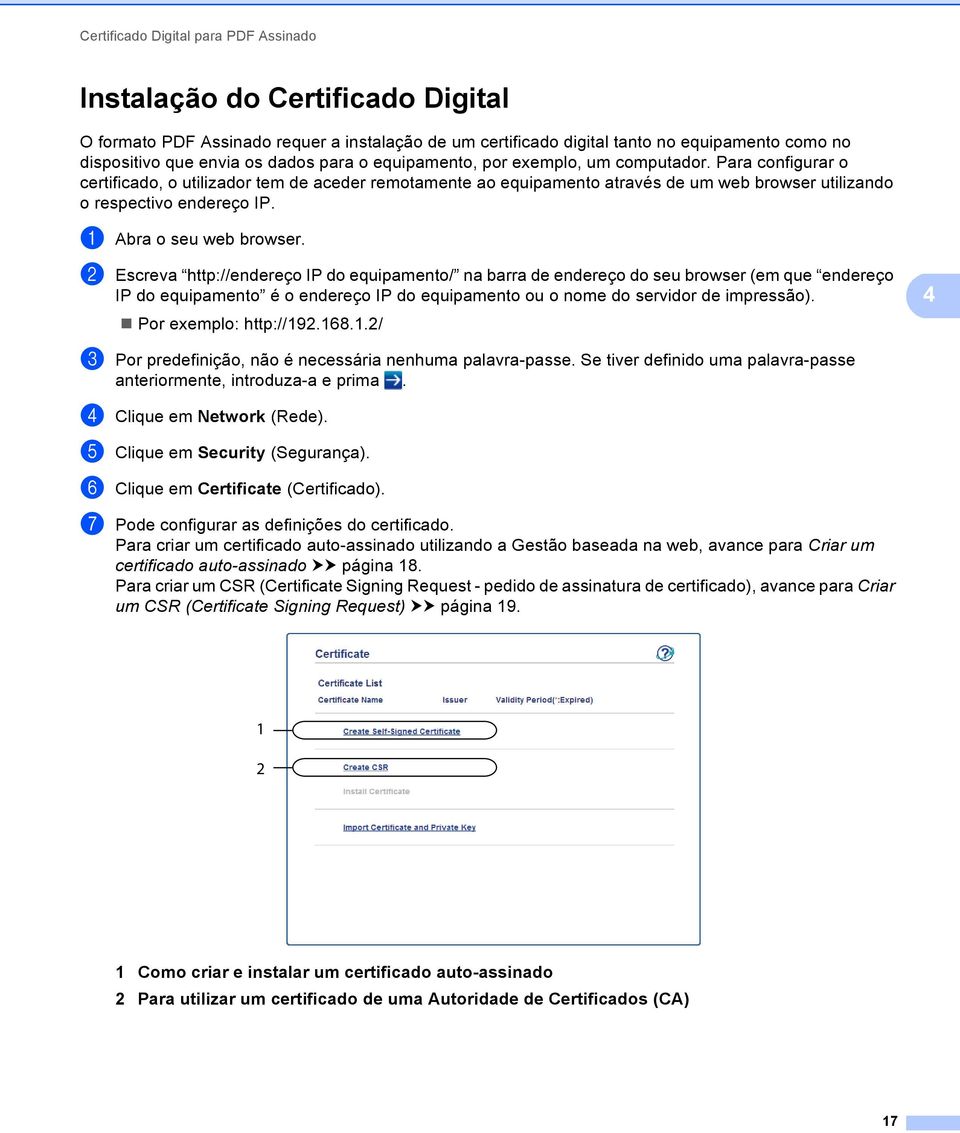 Para configurar o certificado, o utilizador tem de aceder remotamente ao equipamento através de um web browser utilizando o respectivo endereço IP. a Abra o seu web browser.