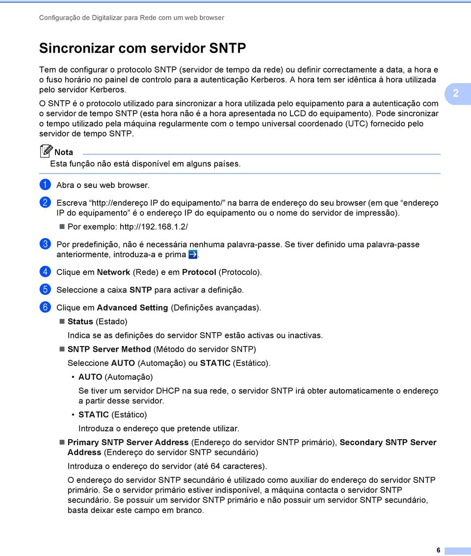 O SNTP é o protocolo utilizado para sincronizar a hora utilizada pelo equipamento para a autenticação com o servidor de tempo SNTP (esta hora não é a hora apresentada no LCD do equipamento).