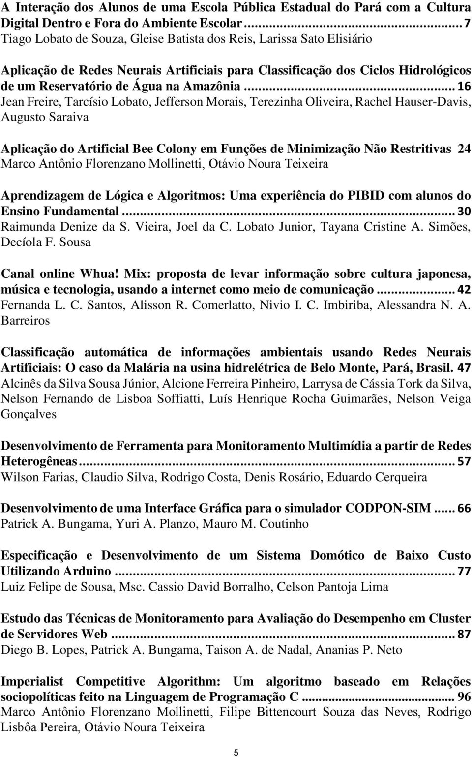 .. 16 Jean Freire, Tarcísio Lobato, Jefferson Morais, Terezinha Oliveira, Rachel Hauser-Davis, Augusto Saraiva Aplicação do Artificial Bee Colony em Funções de Minimização Não Restritivas 24 Marco