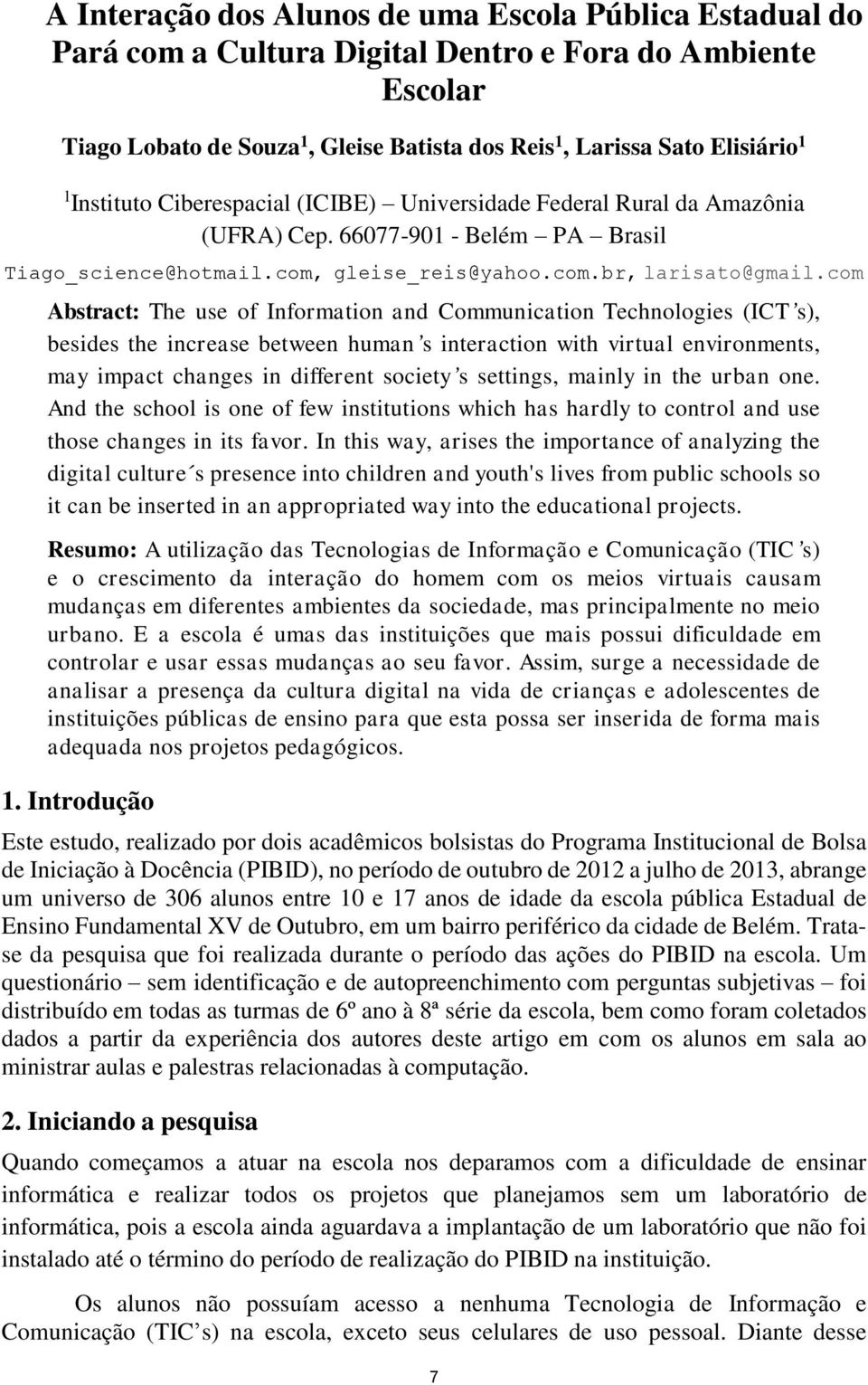 com Abstract: The use of Information and Communication Technologies (ICT s), besides the increase between human s interaction with virtual environments, may impact changes in different society s