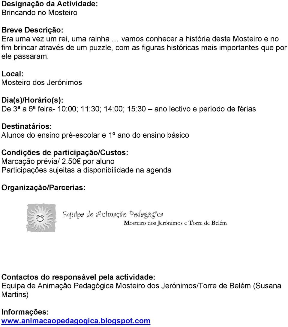 De 3ª a 6ª feira- 10:00; 11:30; 14:00; 15:30 ano lectivo e período de férias Alunos do ensino