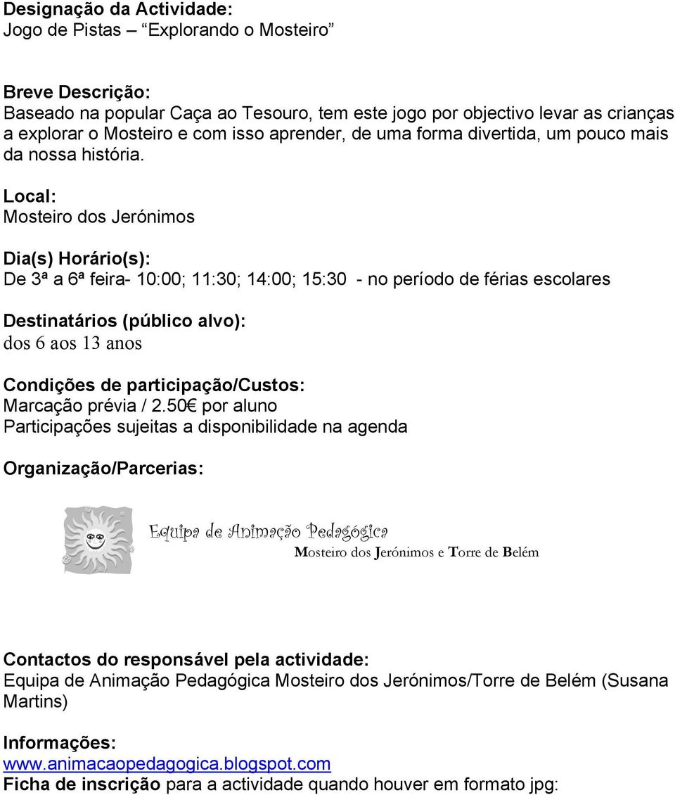 Dia(s) Horário(s): De 3ª a 6ª feira- 10:00; 11:30; 14:00; 15:30 - no período de férias escolares Destinatários (público