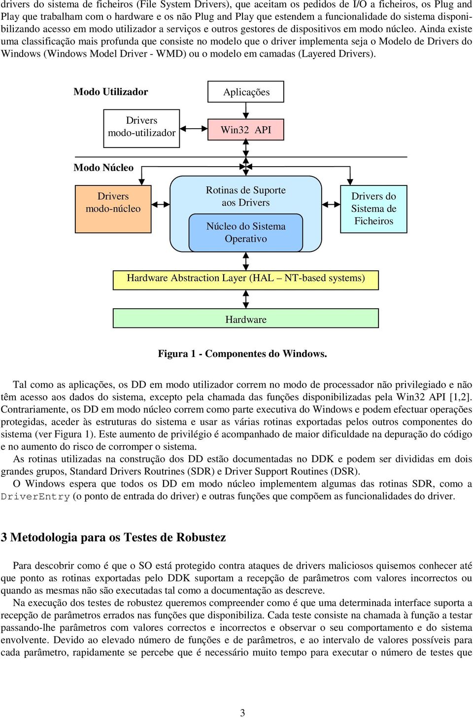 Ainda existe uma classificação mais profunda que consiste no modelo que o driver implementa seja o Modelo de Drivers do Windows (Windows Model Driver - WMD) ou o modelo em camadas (Layered Drivers).