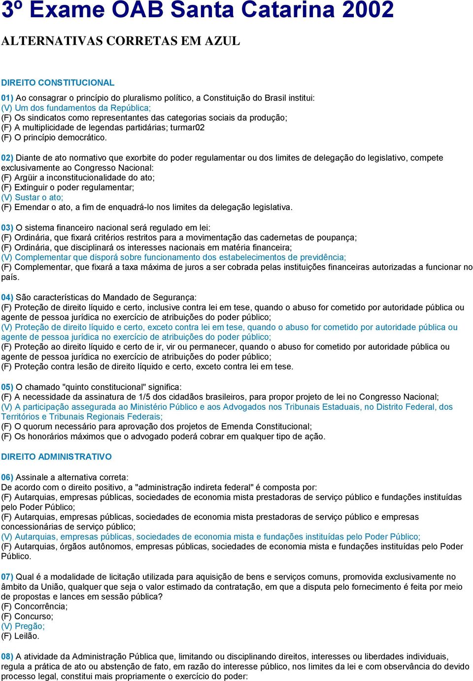 02) Diante de ato normativo que exorbite do poder regulamentar ou dos limites de delegação do legislativo, compete exclusivamente ao Congresso Nacional: (F) Argüir a inconstitucionalidade do ato; (F)