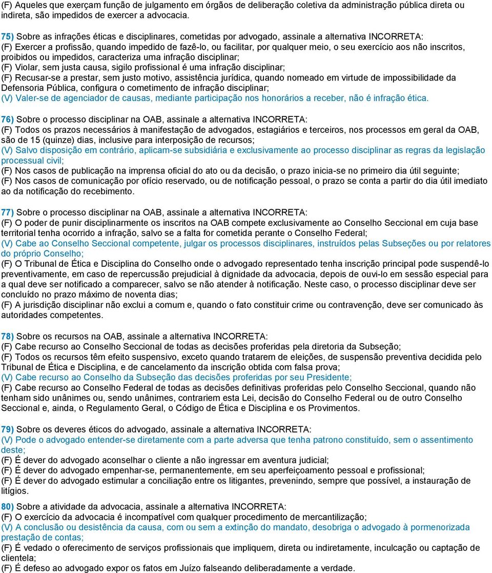 exercício aos não inscritos, proibidos ou impedidos, caracteriza uma infração disciplinar; (F) Violar, sem justa causa, sigilo profissional é uma infração disciplinar; (F) Recusar-se a prestar, sem