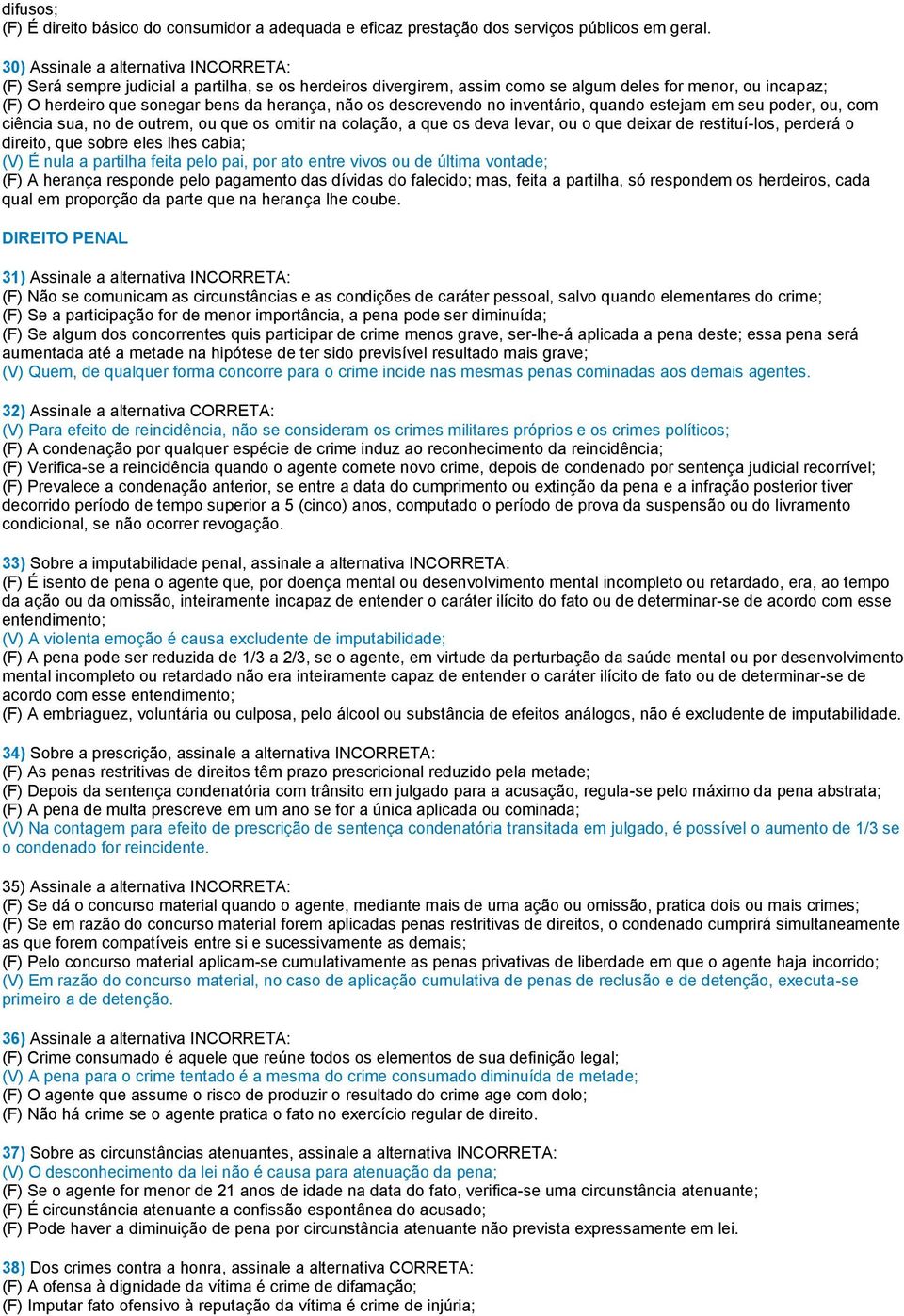 os descrevendo no inventário, quando estejam em seu poder, ou, com ciência sua, no de outrem, ou que os omitir na colação, a que os deva levar, ou o que deixar de restituí-los, perderá o direito, que