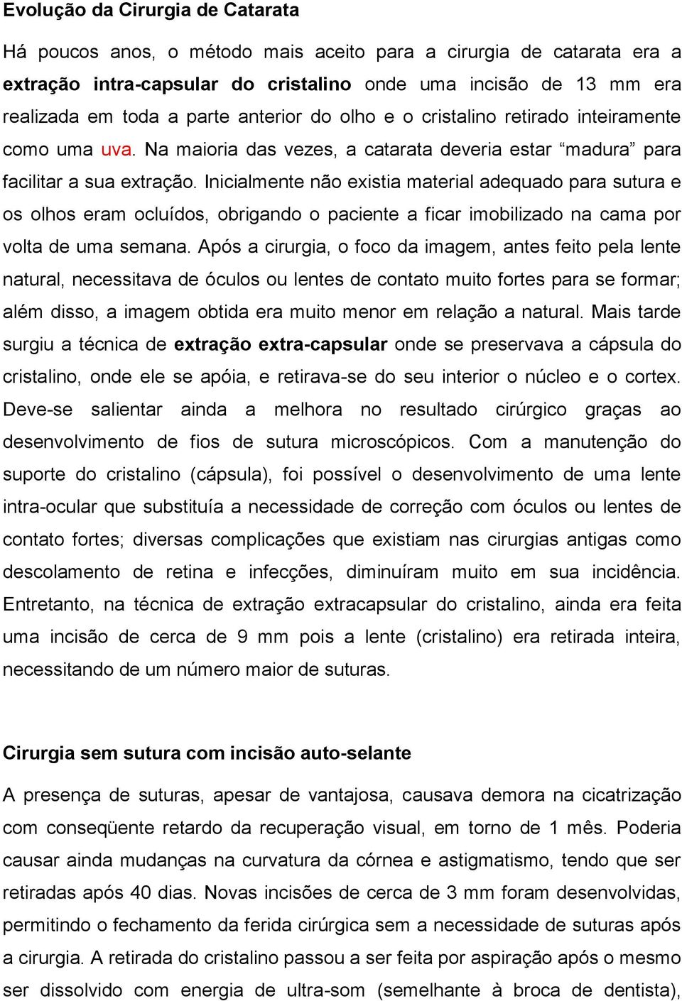 Inicialmente não existia material adequado para sutura e os olhos eram ocluídos, obrigando o paciente a ficar imobilizado na cama por volta de uma semana.