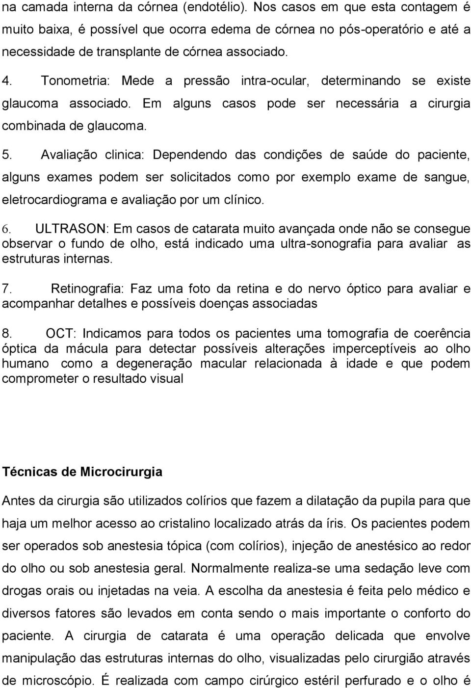 Avaliação clinica: Dependendo das condições de saúde do paciente, alguns exames podem ser solicitados como por exemplo exame de sangue, eletrocardiograma e avaliação por um clínico. 6.